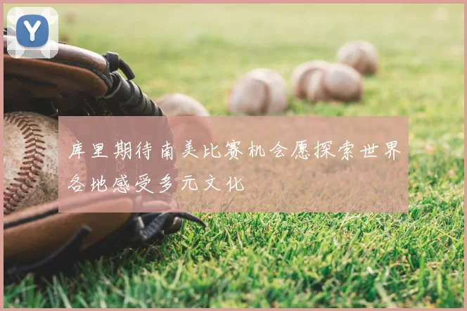 库里期待南美比赛机会愿探索世界各地感受多元文化