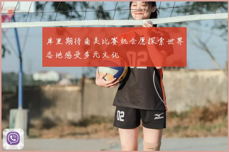 库里期待南美比赛机会愿探索世界各地感受多元文化