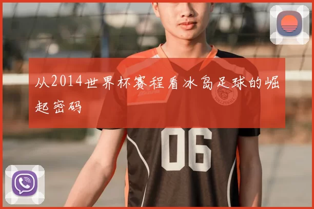 从2014世界杯赛程看冰岛足球的崛起密码
