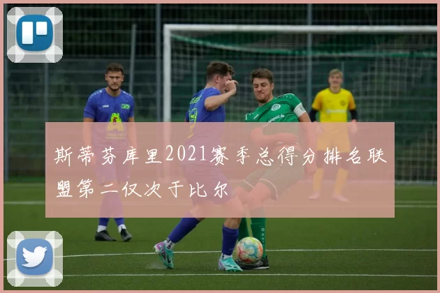 斯蒂芬库里2021赛季总得分排名联盟第二仅次于比尔