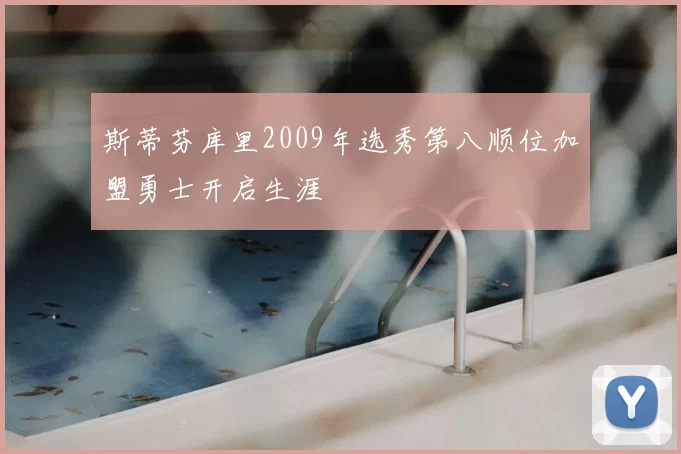 斯蒂芬库里2009年选秀第八顺位加盟勇士开启生涯