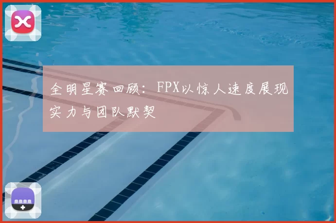 全明星赛回顾:FPX以惊人速度展现实力与团队默契