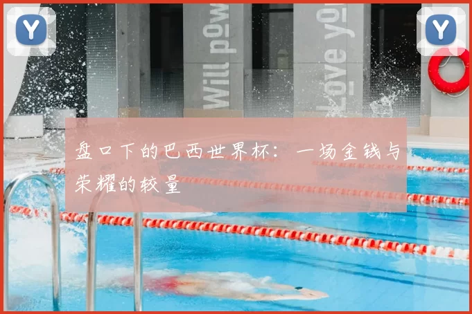 盘口下的巴西世界杯:一场金钱与荣耀的较量