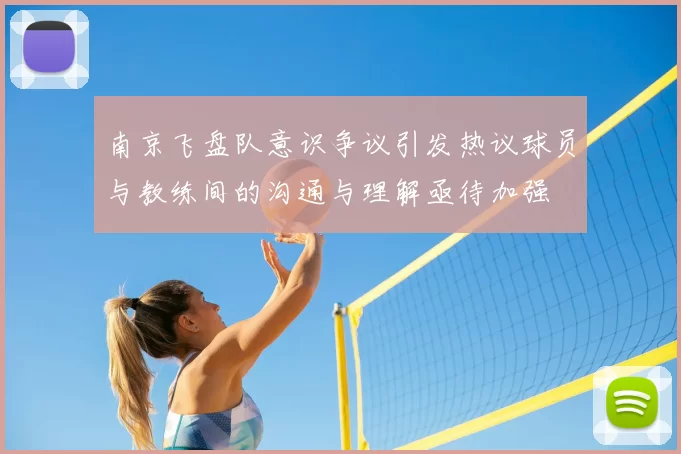 南京飞盘队意识争议引发热议球员与教练间的沟通与理解亟待加强