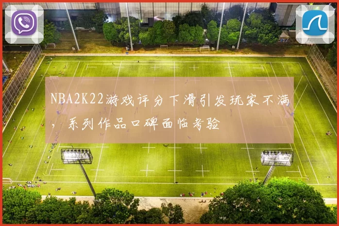 NBA2K22游戏评分下滑引发玩家不满，系列作品口碑面临考验