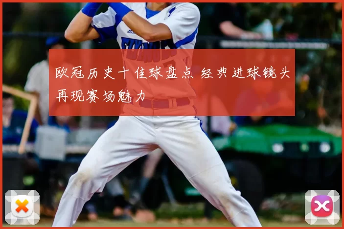欧冠历史十佳球盘点 经典进球镜头再现赛场魅力