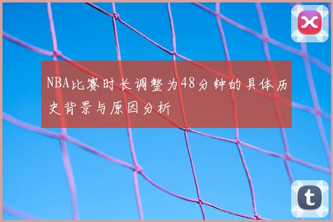 NBA比赛时长调整为48分钟的具体历史背景与原因分析