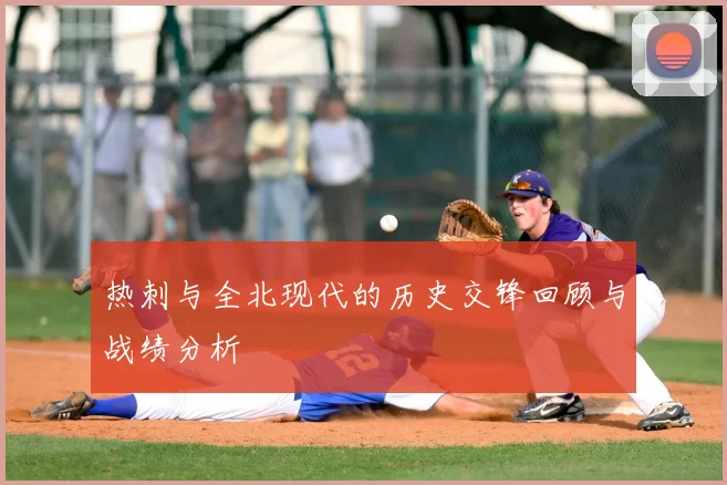 热刺与全北现代的历史交锋回顾与战绩分析