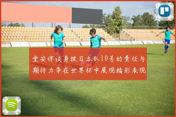 堂安律谈身披日本队10号的责任与期待力争在世界杯中展现精彩表现