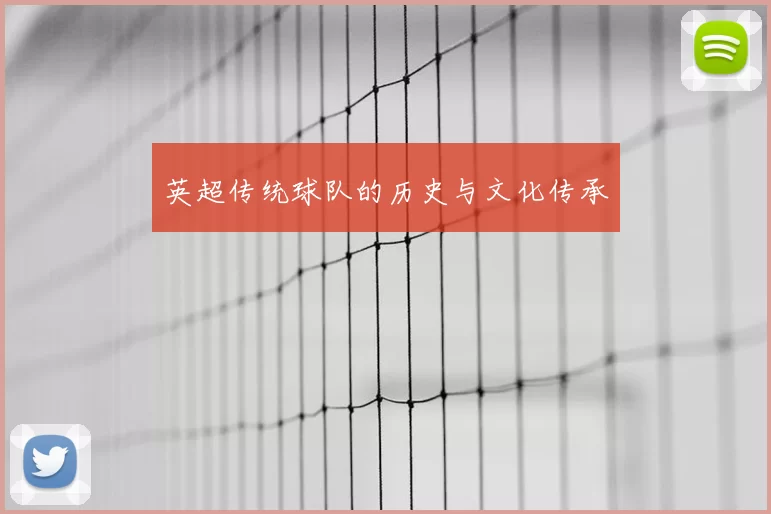 英超传统球队的历史与文化传承