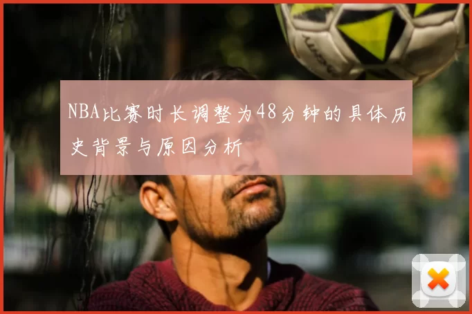 NBA比赛时长调整为48分钟的具体历史背景与原因分析