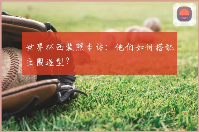 世界杯西装照专访:他们如何搭配出圈造型?