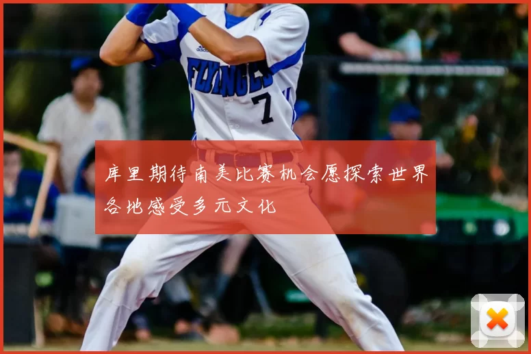 库里期待南美比赛机会愿探索世界各地感受多元文化